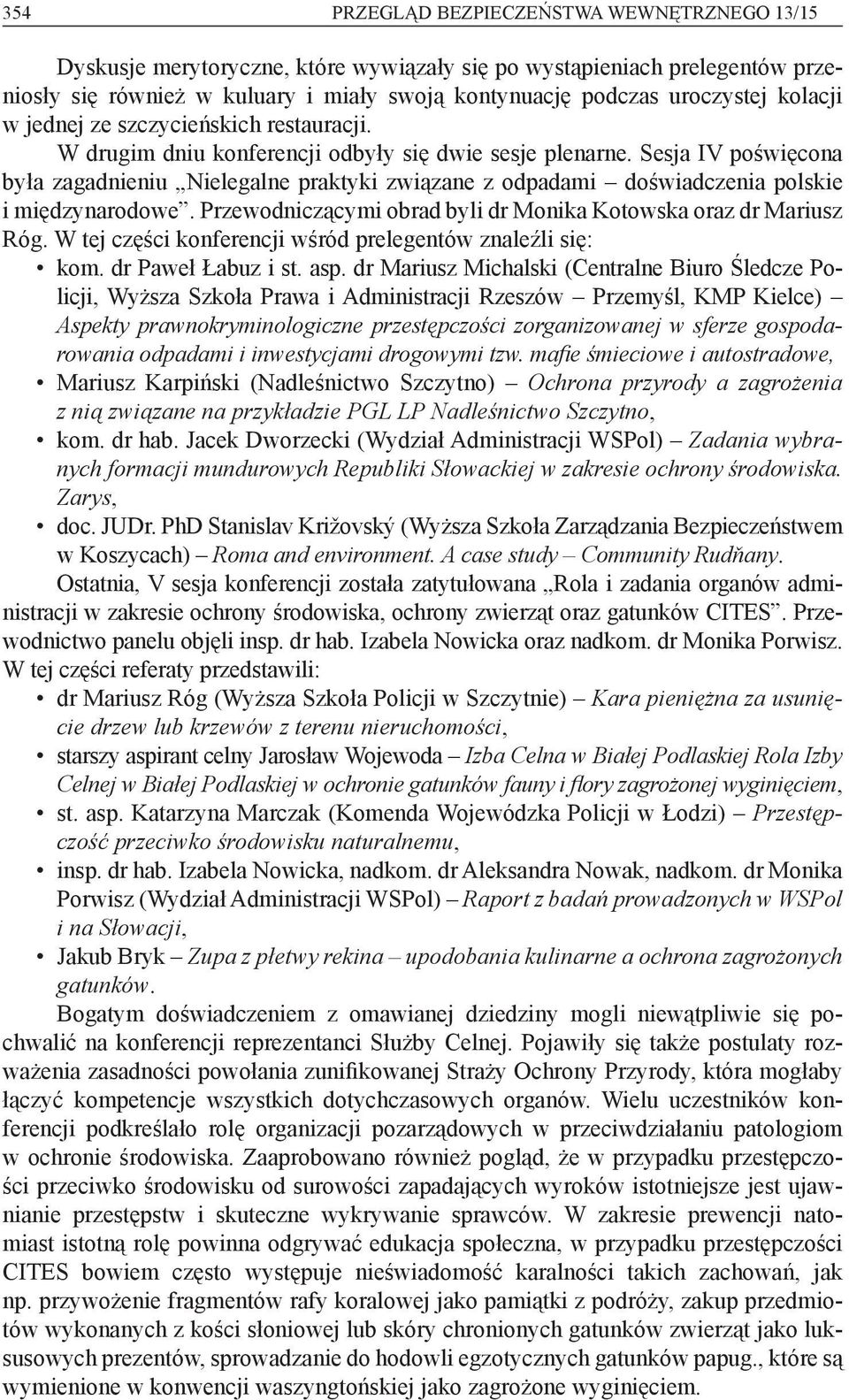 Sesja IV poświęcona była zagadnieniu Nielegalne praktyki związane z odpadami doświadczenia polskie i międzynarodowe. Przewodniczącymi obrad byli dr Monika Kotowska oraz dr Mariusz Róg.