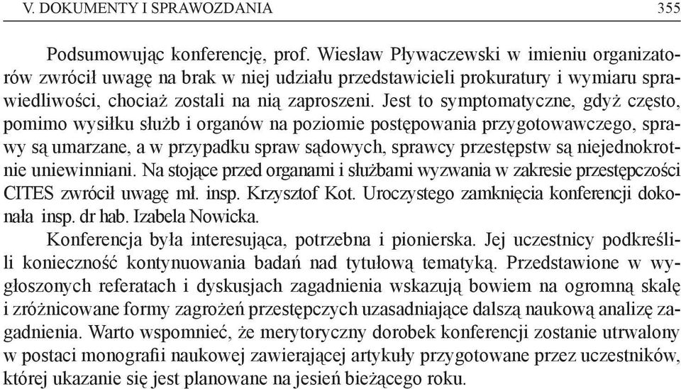 Jest to symptomatyczne, gdyż często, pomimo wysiłku służb i organów na poziomie postępowania przygotowawczego, sprawy są umarzane, a w przypadku spraw sądowych, sprawcy przestępstw są niejednokrotnie