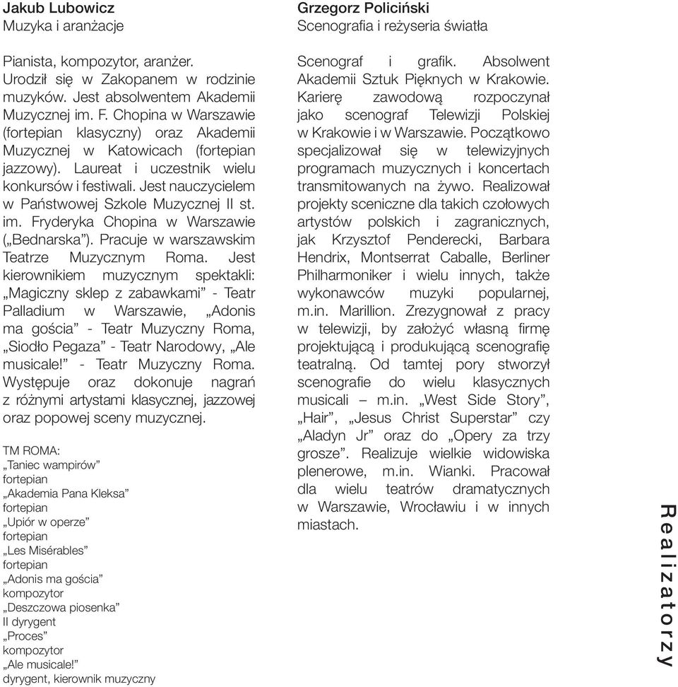 Jest nauczycielem w Państwowej Szkole Muzycznej II st. im. Fryderyka Chopina w Warszawie ( Bednarska ). Pracuje w warszawskim Teatrze Muzycznym Roma.