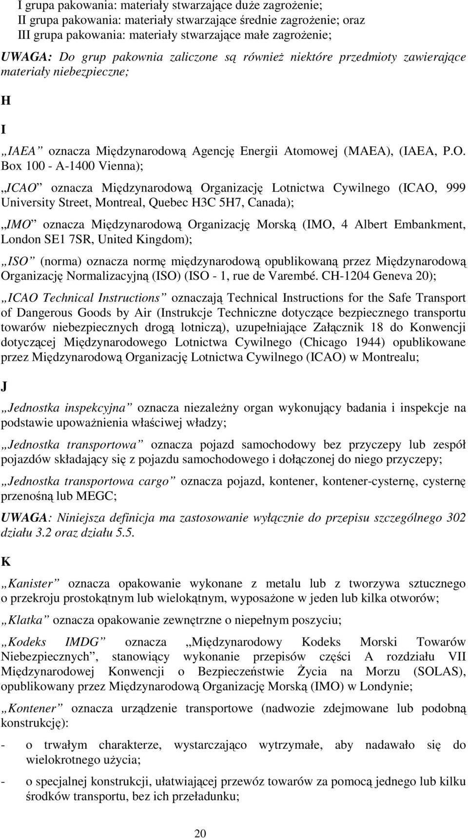 Box 100 - A-1400 Vienna); ICAO oznacza Międzynarodową Organizację Lotnictwa Cywilnego (ICAO, 999 University Street, Montreal, Quebec H3C 5H7, Canada); IMO oznacza Międzynarodową Organizację Morską