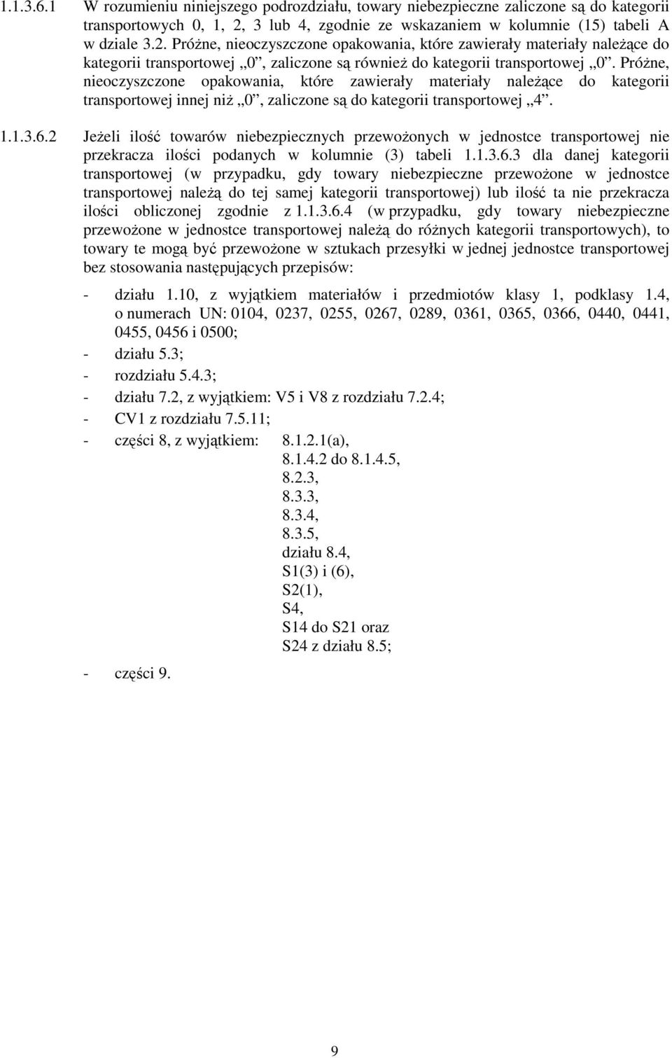 Próżne, nieoczyszczone opakowania, które zawierały materiały należące do kategorii transportowej 0, zaliczone są również do kategorii transportowej 0.