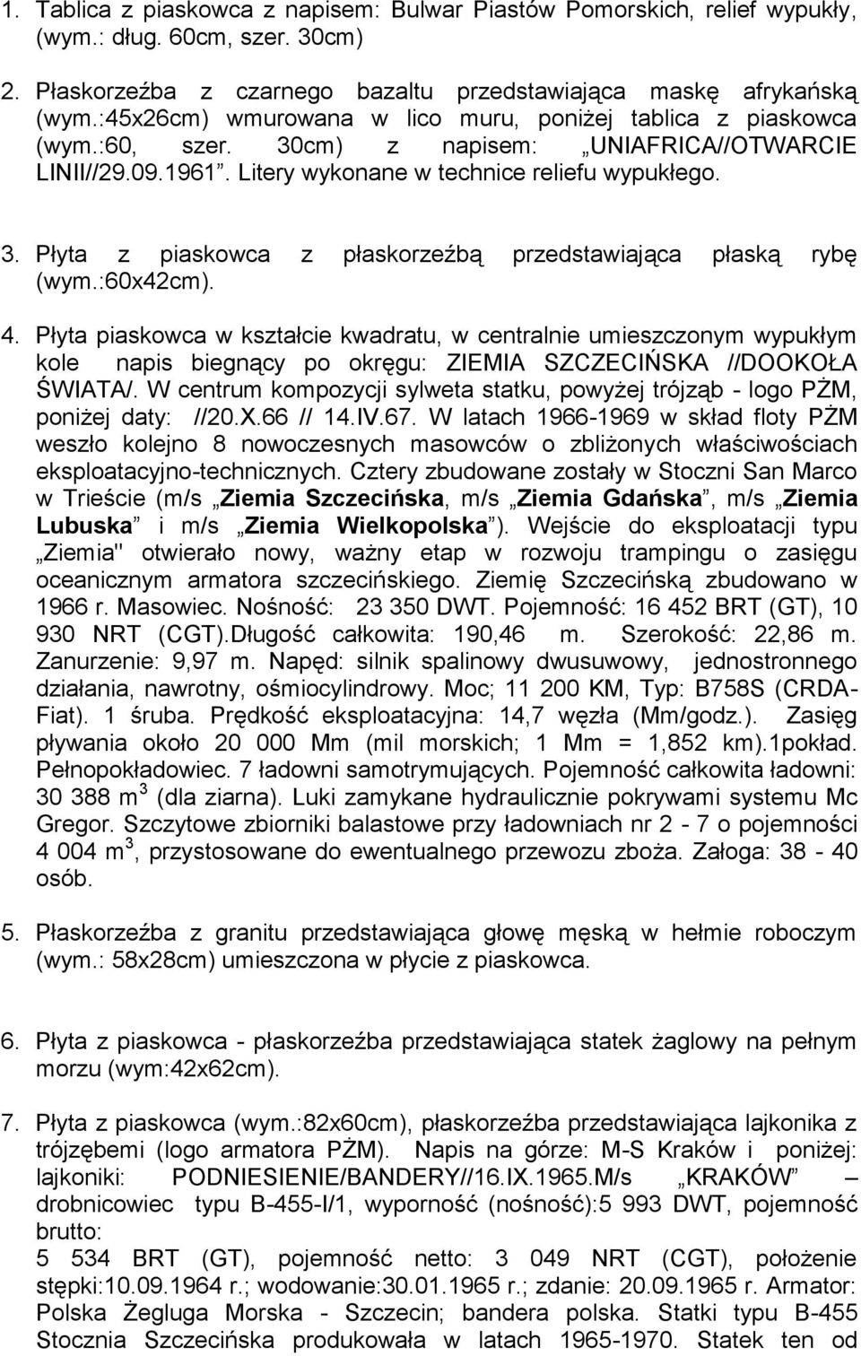 :60x42cm). 4. Płyta piaskowca w kształcie kwadratu, w centralnie umieszczonym wypukłym kole napis biegnący po okręgu: ZIEMIA SZCZECIŃSKA //DOOKOŁA ŚWIATA/.