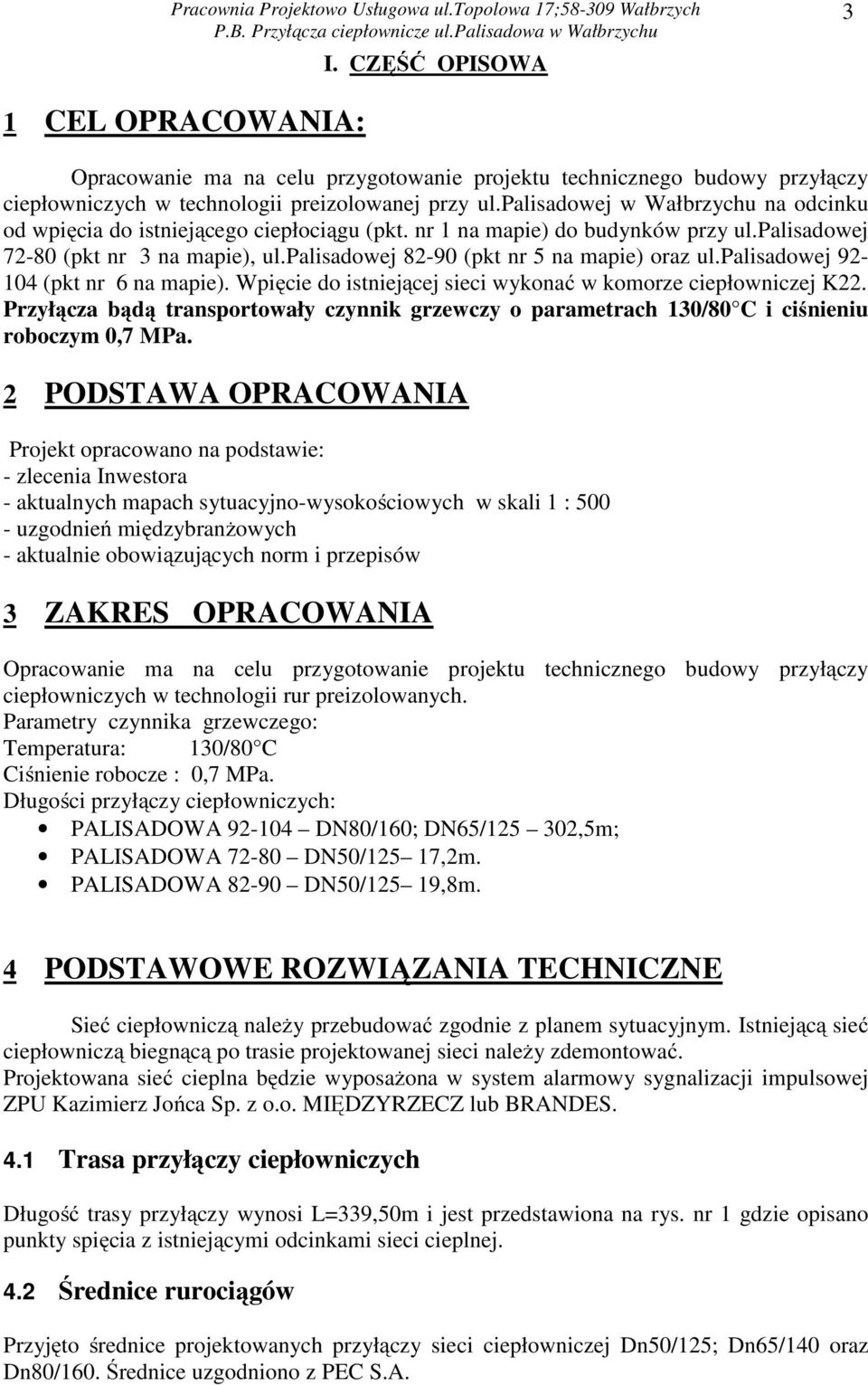 palisadowej 82-90 (pkt nr 5 na mapie) oraz ul.palisadowej 92-104 (pkt nr 6 na mapie). Wpięcie do istniejącej sieci wykonać w komorze ciepłowniczej K22.