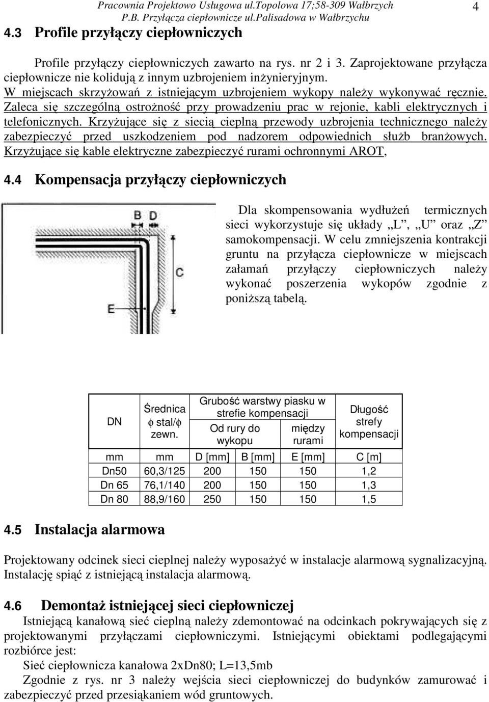 Krzyżujące się z siecią cieplną przewody uzbrojenia technicznego należy zabezpieczyć przed uszkodzeniem pod nadzorem odpowiednich służb branżowych.