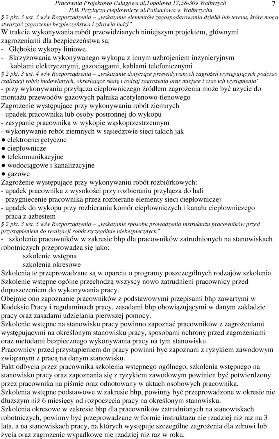 projektem, głównymi zagrożeniami dla bezpieczeństwa są: - Głębokie wykopy liniowe - Skrzyżowania wykonywanego wykopu z innym uzbrojeniem inżynieryjnym kablami elektrycznymi, gazociągami, kablami