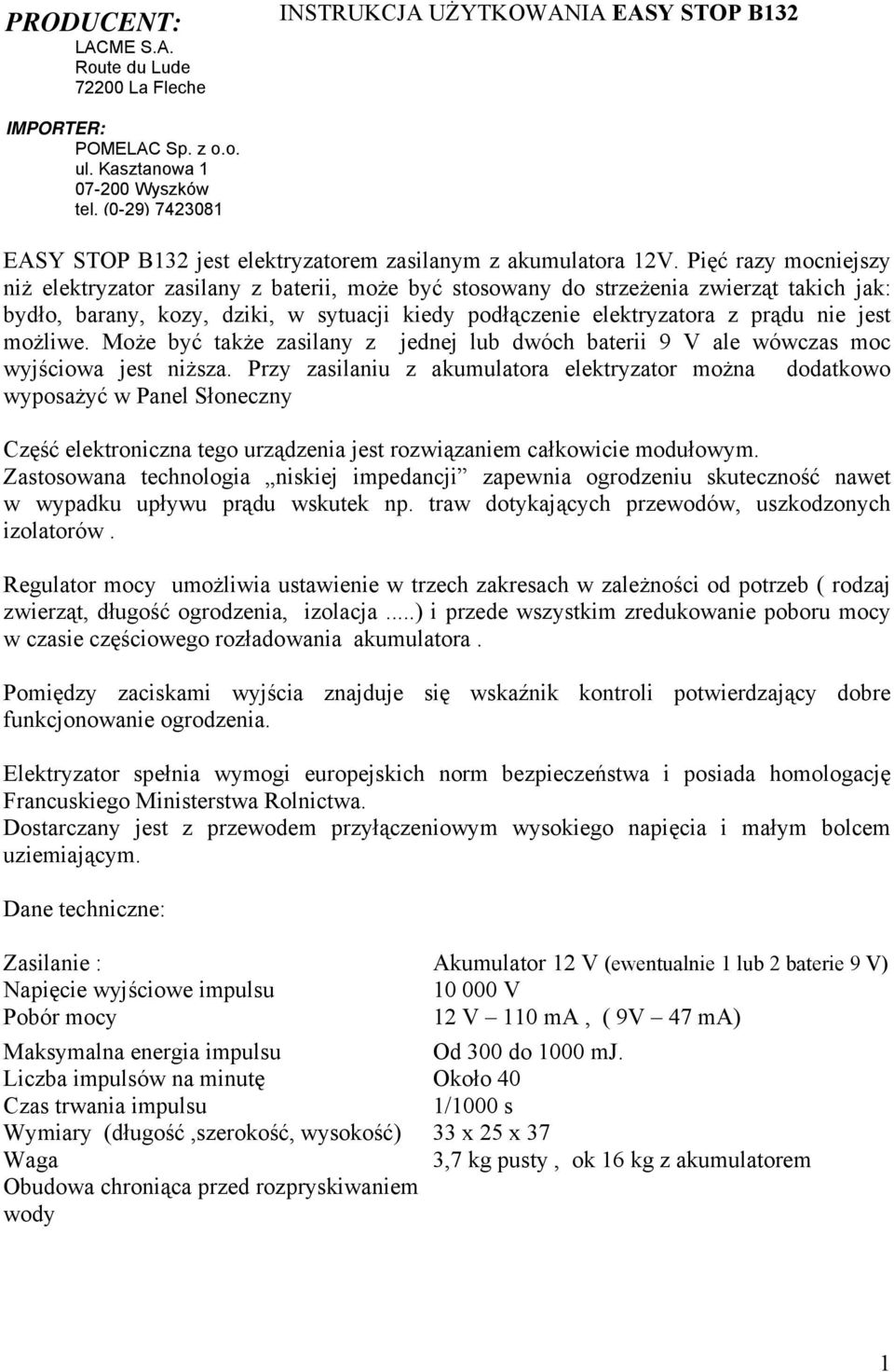 Pięć razy mocniejszy niż elektryzator zasilany z baterii, może być stosowany do strzeżenia zwierząt takich jak: bydło, barany, kozy, dziki, w sytuacji kiedy podłączenie elektryzatora z prądu nie jest