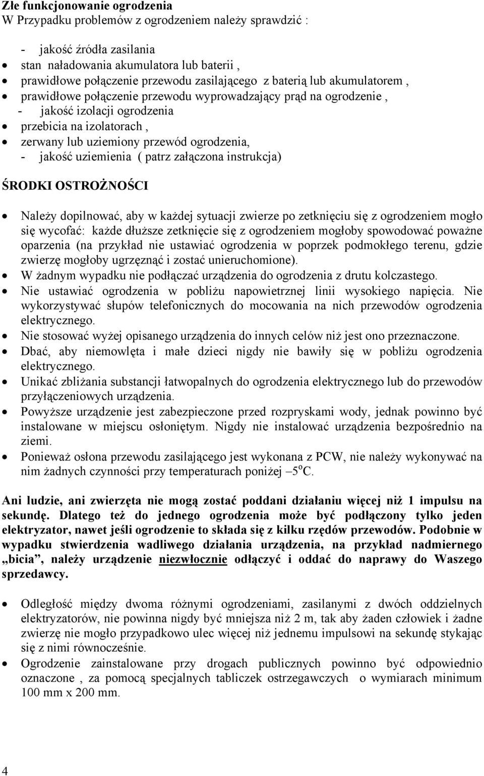 uziemienia ( patrz załączona instrukcja) ŚRODKI OSTROŻNOŚCI Należy dopilnować, aby w każdej sytuacji zwierze po zetknięciu się z ogrodzeniem mogło się wycofać: każde dłuższe zetknięcie się z