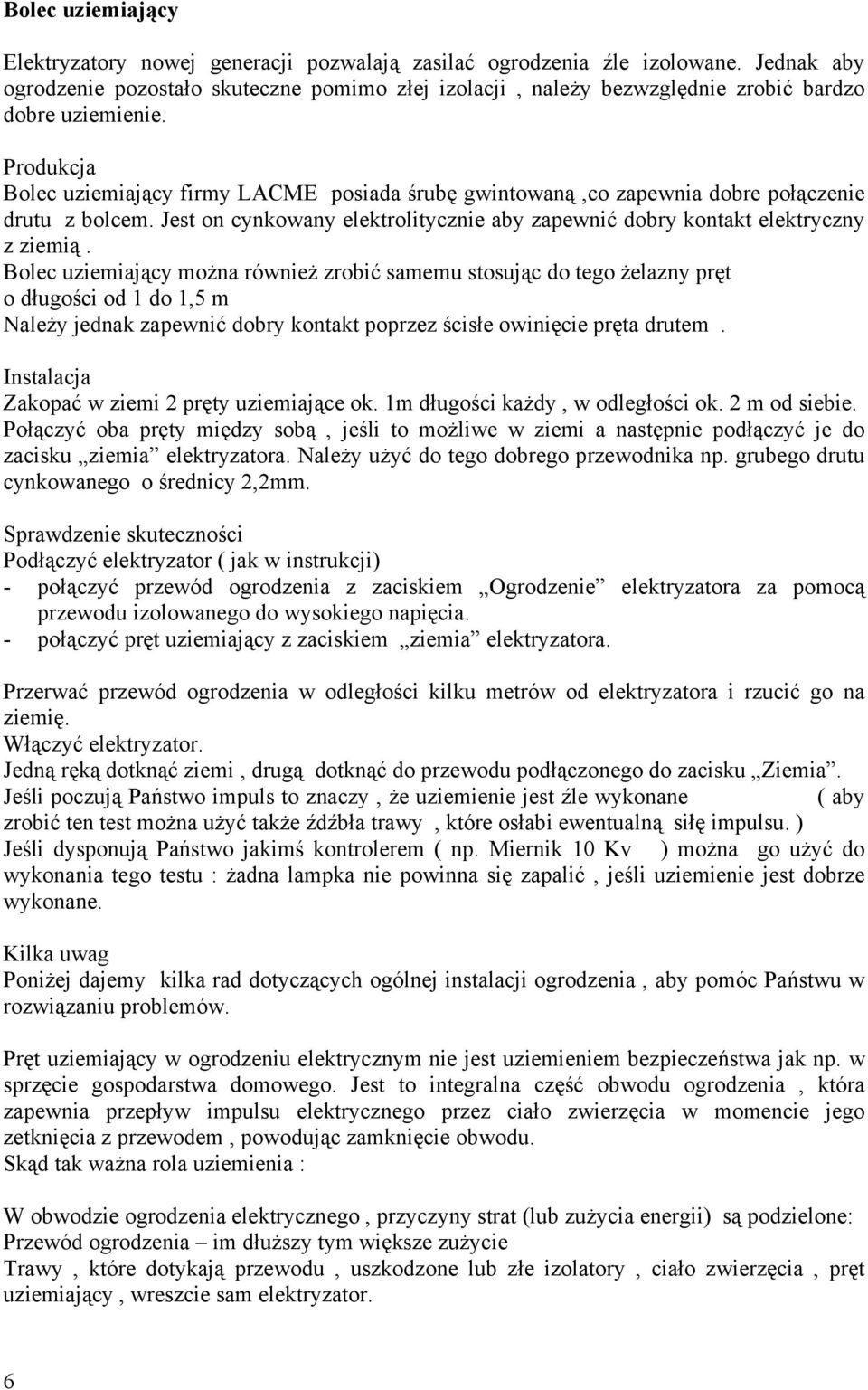 Produkcja Bolec uziemiający firmy LACME posiada śrubę gwintowaną,co zapewnia dobre połączenie drutu z bolcem. Jest on cynkowany elektrolitycznie aby zapewnić dobry kontakt elektryczny z ziemią.