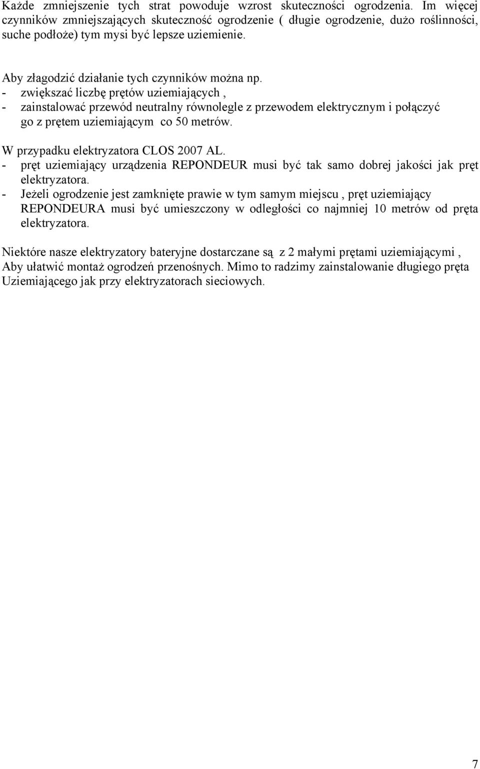 - zwiększać liczbę prętów uziemiających, - zainstalować przewód neutralny równolegle z przewodem elektrycznym i połączyć go z prętem uziemiającym co 50 metrów. W przypadku elektryzatora CLOS 2007 AL.