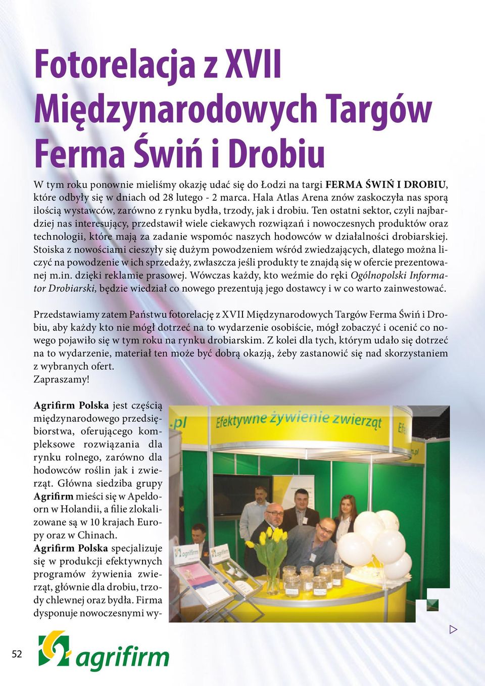 Ten ostatni sektor, czyli najbardziej nas interesujący, przedstawił wiele ciekawych rozwiązań i nowoczesnych produktów oraz technologii, które mają za zadanie wspomóc naszych hodowców w działalności