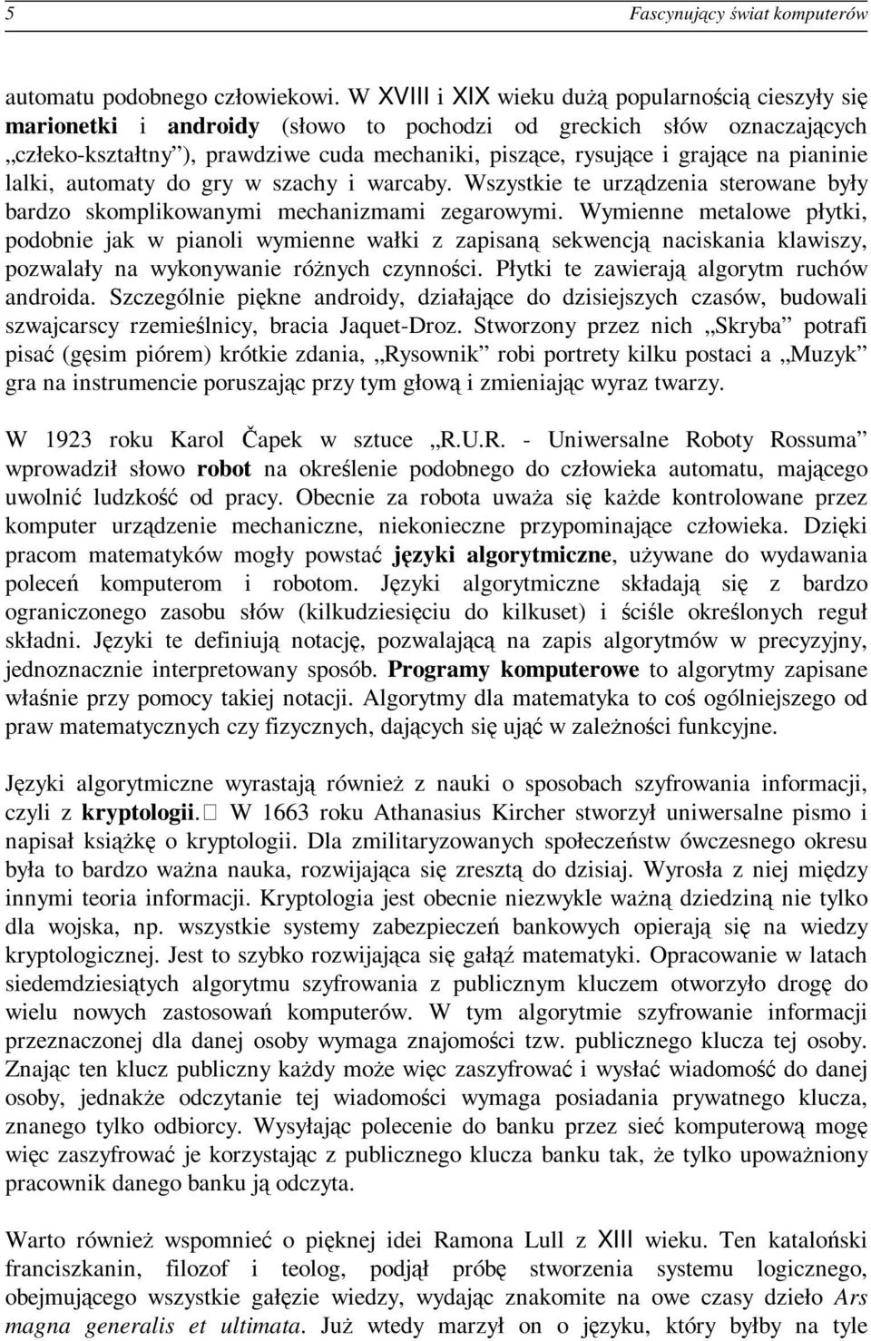 na pianinie lalki, automaty do gry w szachy i warcaby. Wszystkie te urządzenia sterowane były bardzo skomplikowanymi mechanizmami zegarowymi.