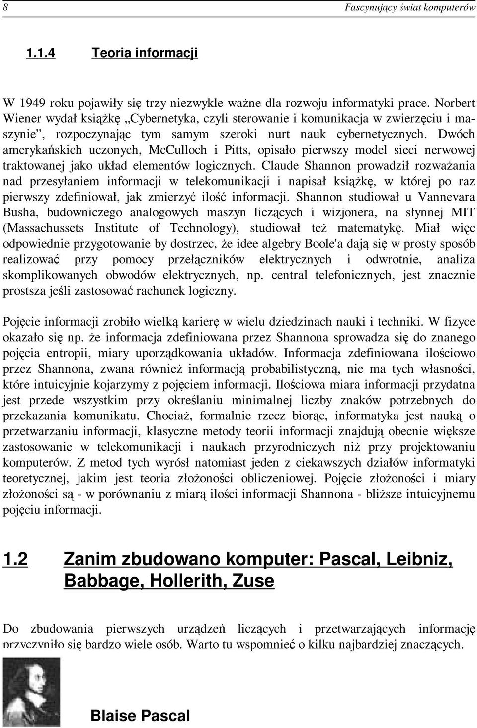 Dwóch amerykańskich uczonych, McCulloch i Pitts, opisało pierwszy model sieci nerwowej traktowanej jako układ elementów logicznych.