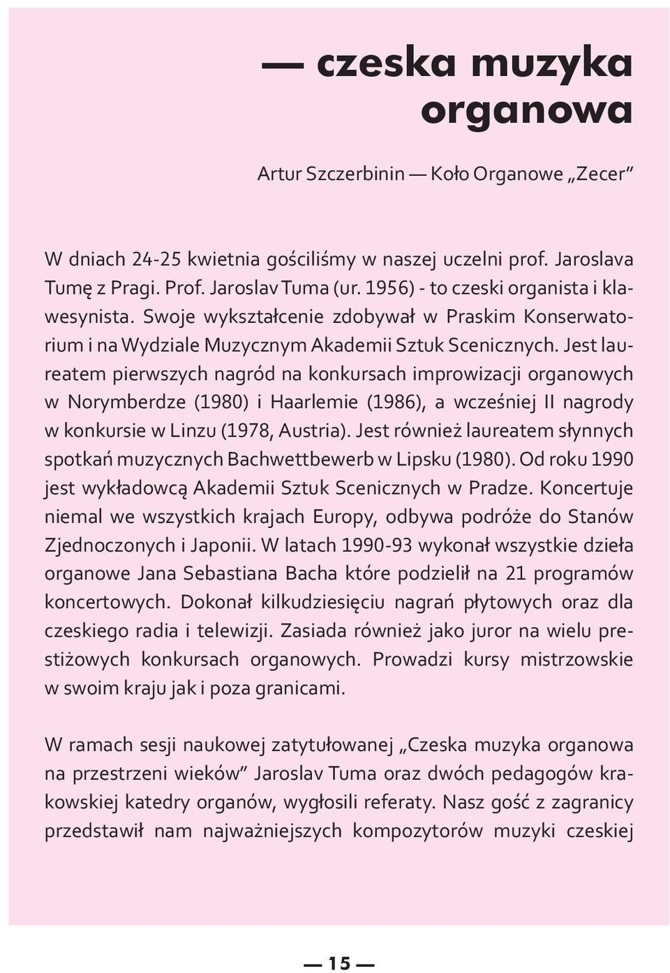 Jest laureatem pierwszych nagród na konkursach improwizacji organowych w Norymberdze (1980) i Haarlemie (1986), a wcześniej II nagrody w konkursie w Linzu (1978, Austria).