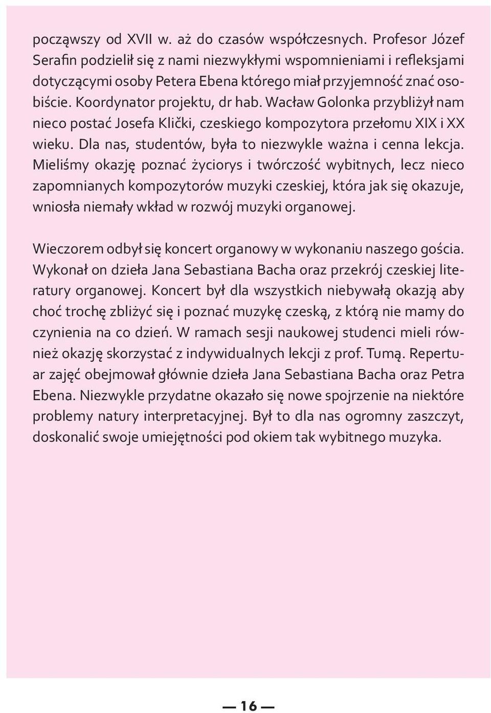 Wacław Golonka przybliżył nam nieco postać Josefa Klički, czeskiego kompozytora przełomu XIX i XX wieku. Dla nas, studentów, była to niezwykle ważna i cenna lekcja.