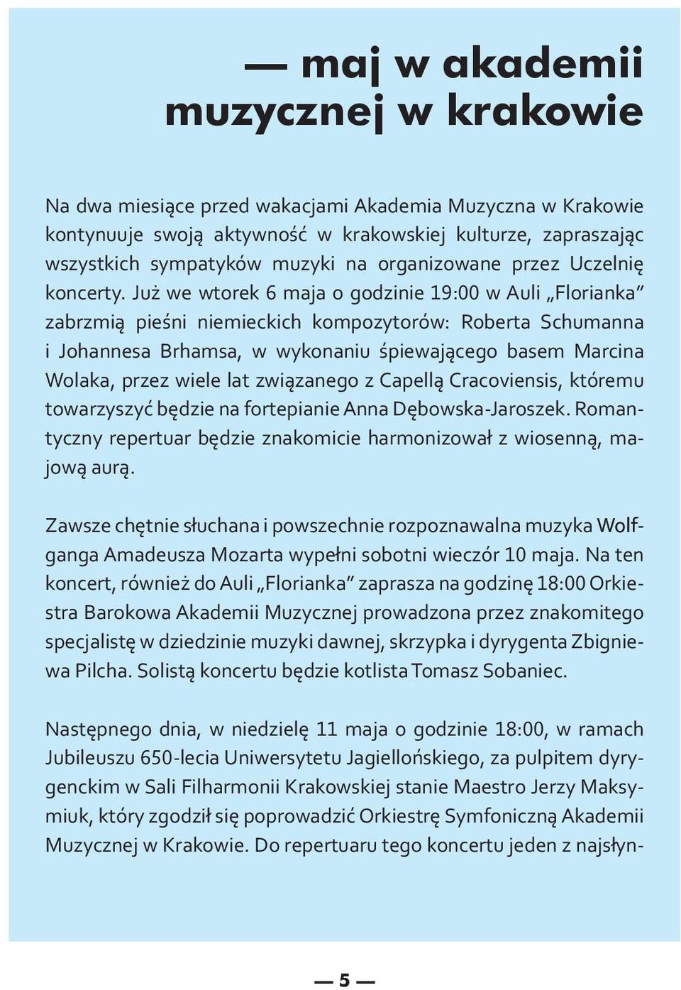 Już we wtorek 6 maja o godzinie 19:00 w Auli Florianka zabrzmią pieśni niemieckich kompozytorów: Roberta Schumanna i Johannesa Brhamsa, w wykonaniu śpiewającego basem Marcina Wolaka, przez wiele lat