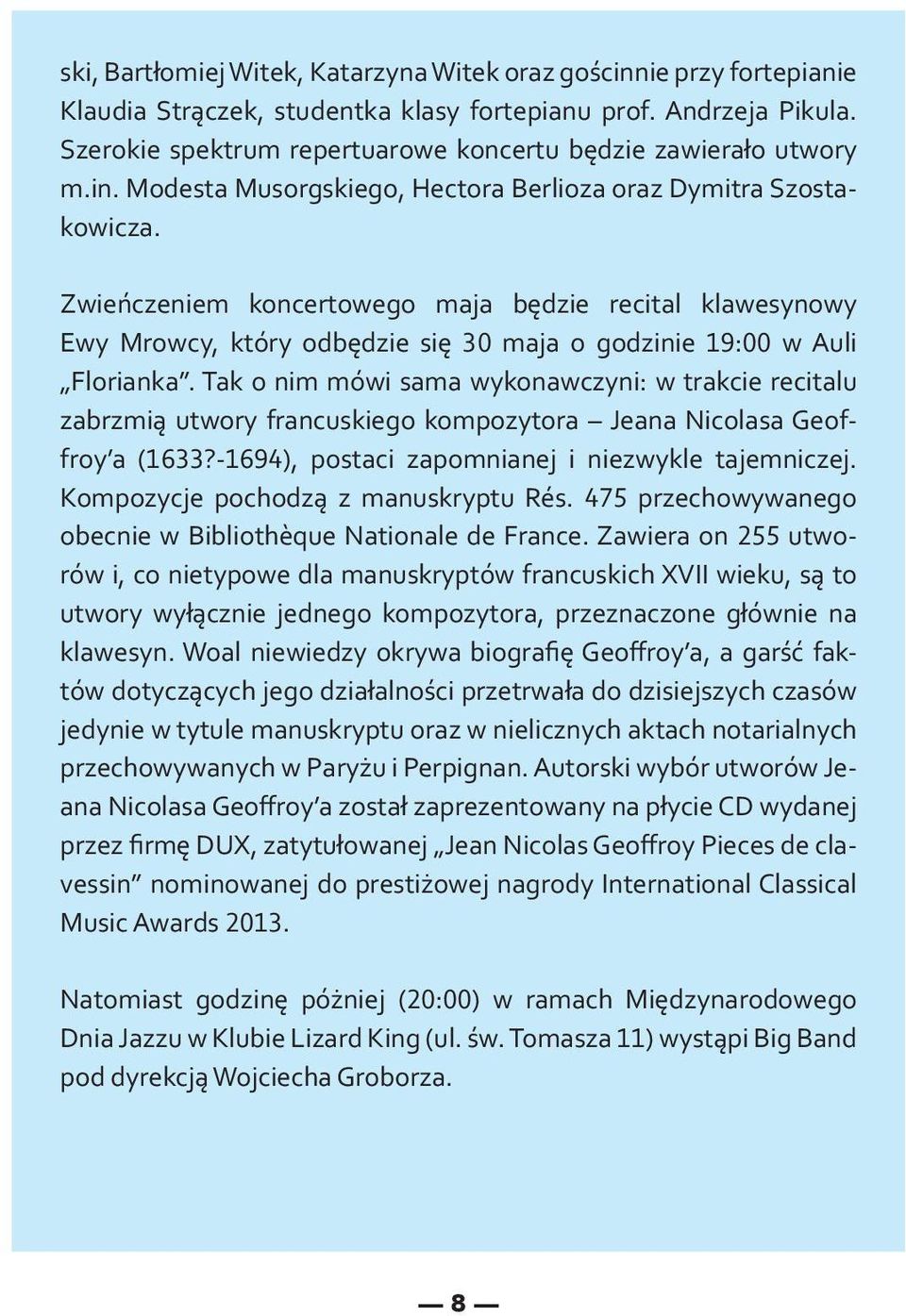 Zwieńczeniem koncertowego maja będzie recital klawesynowy Ewy Mrowcy, który odbędzie się 30 maja o godzinie 19:00 w Auli Florianka.