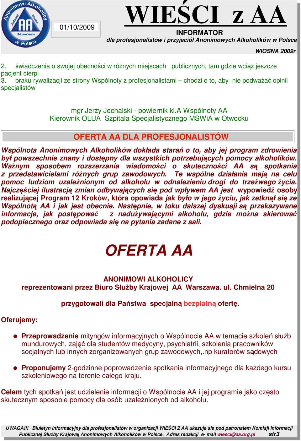 a Wspólnoty AA Kierownik OLUA Szpitala Specjalistycznego MSWiA w Otwocku OFERTA AA DLA PROFESJONALISTÓW Wspólnota Anonimowych Alkoholików dokłada starań o to, aby jej program zdrowienia był