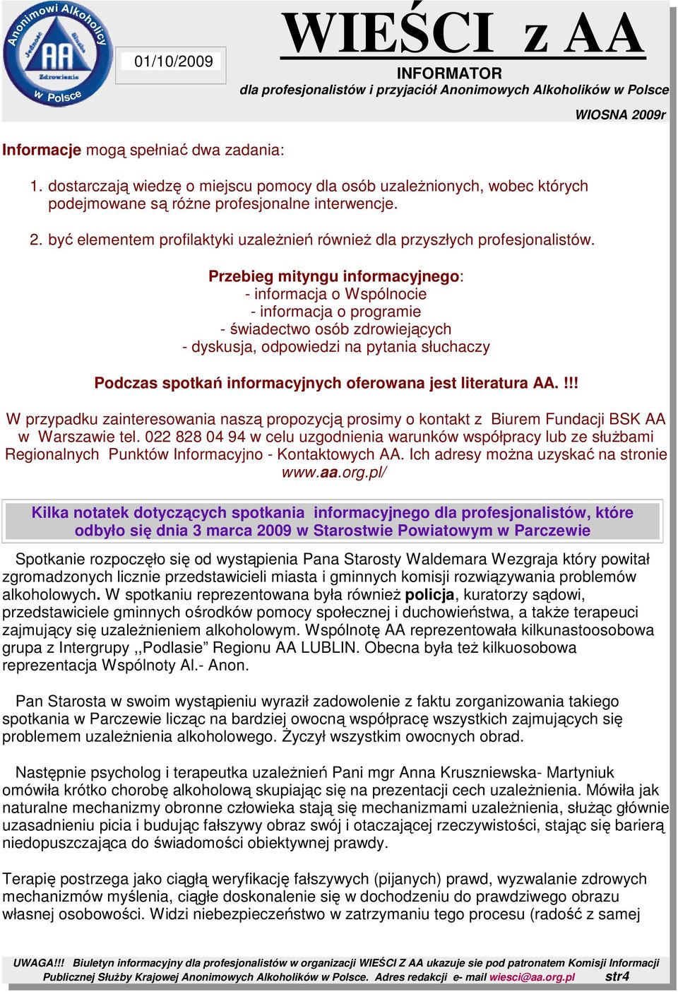 Przebieg mityngu informacyjnego: - informacja o Wspólnocie - informacja o programie - świadectwo osób zdrowiejących - dyskusja, odpowiedzi na pytania słuchaczy Podczas spotkań informacyjnych