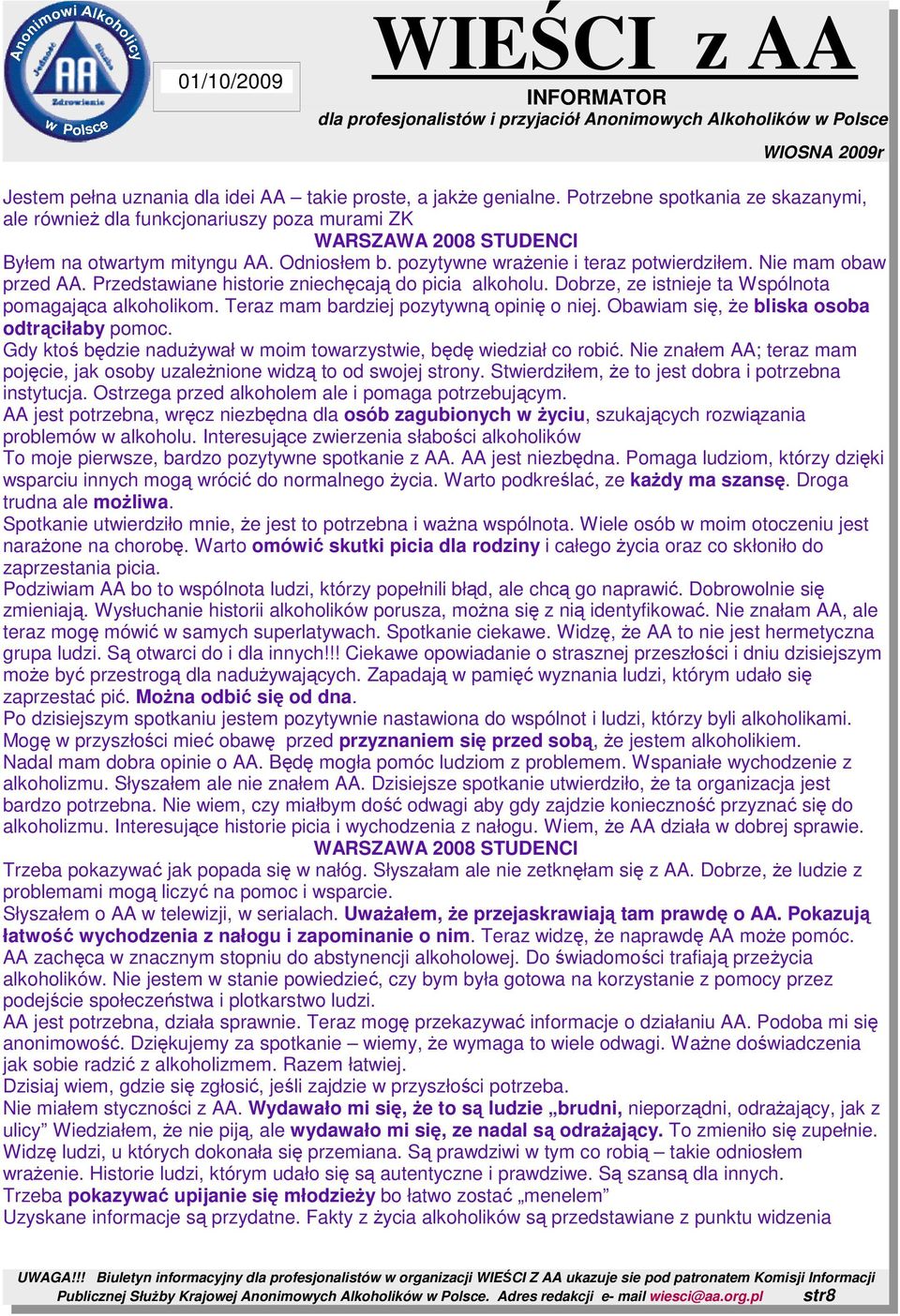 Teraz mam bardziej pozytywną opinię o niej. Obawiam się, Ŝe bliska osoba odtrąciłaby pomoc. Gdy ktoś będzie naduŝywał w moim towarzystwie, będę wiedział co robić.