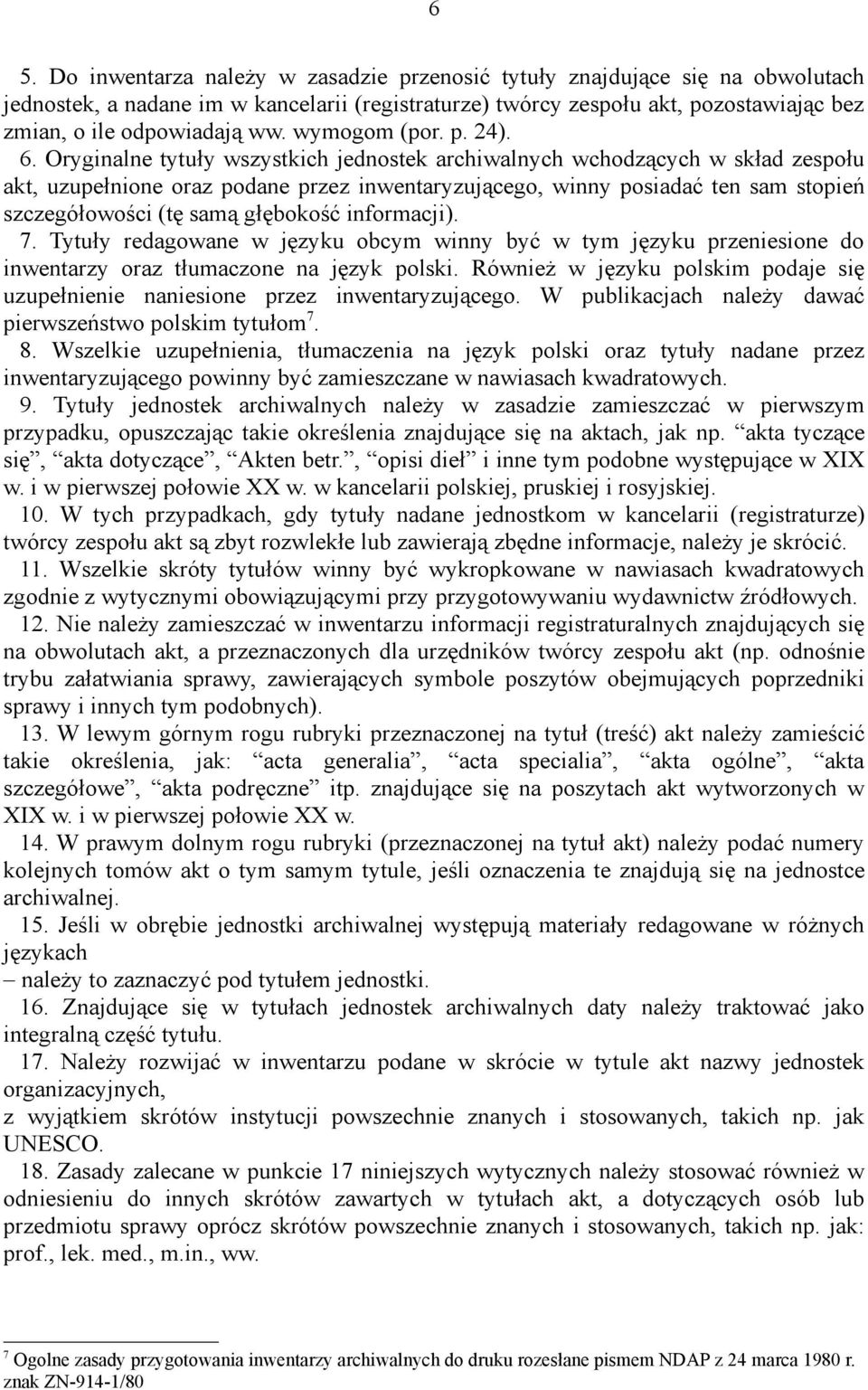 Oryginalne tytuły wszystkich jednostek archiwalnych wchodzących w skład zespołu akt, uzupełnione oraz podane przez inwentaryzującego, winny posiadać ten sam stopień szczegółowości (tę samą głębokość