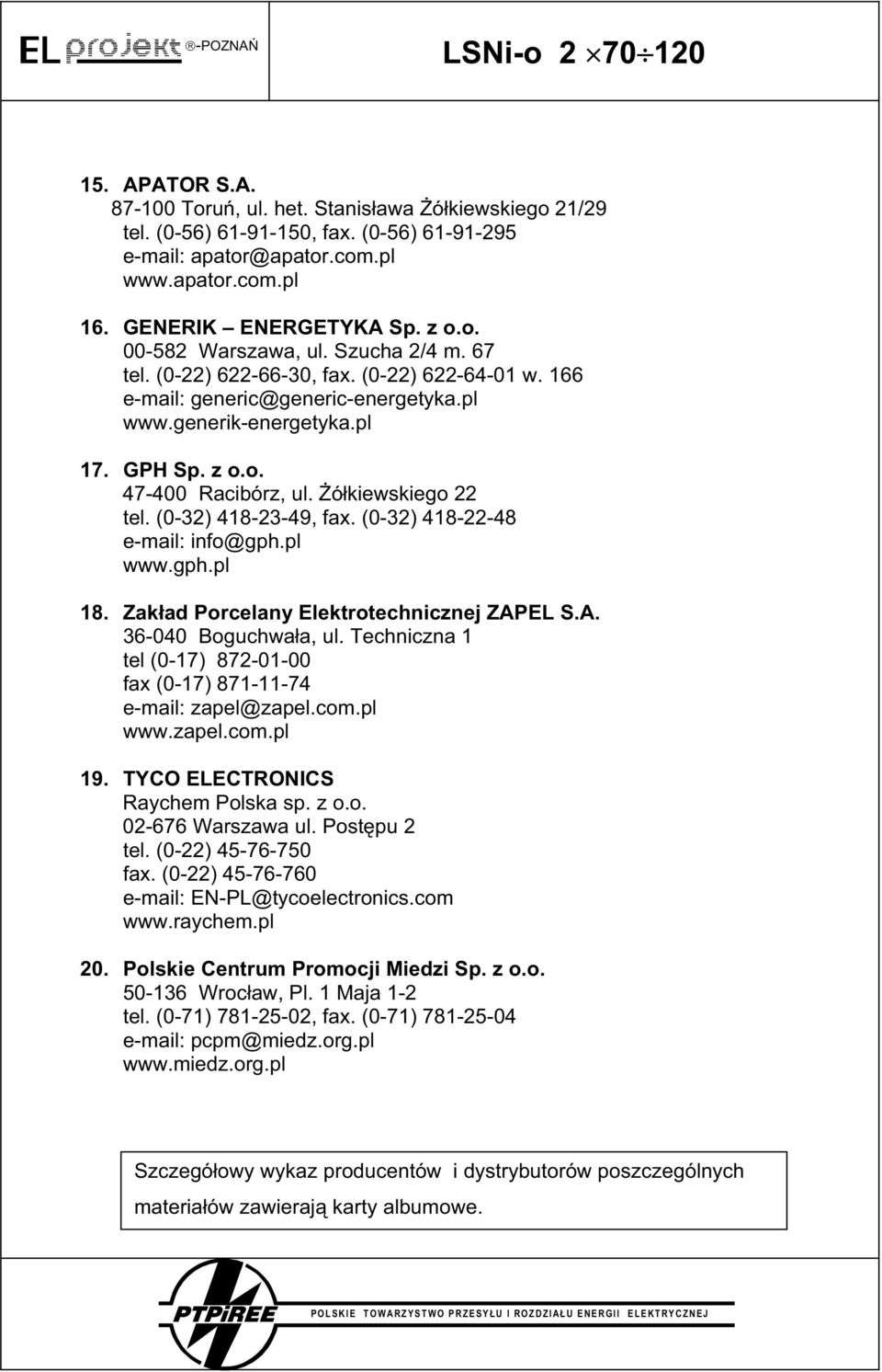 ó kiewskiego 22 tel. (0-32) 418-23-49, fax. (0-32) 418-22-48 e-mail: info@gph.pl www.gph.pl 18. Zak ad Porcelany Elektrotechnicznej ZAPEL S.A. 36-040 Boguchwa a, ul.