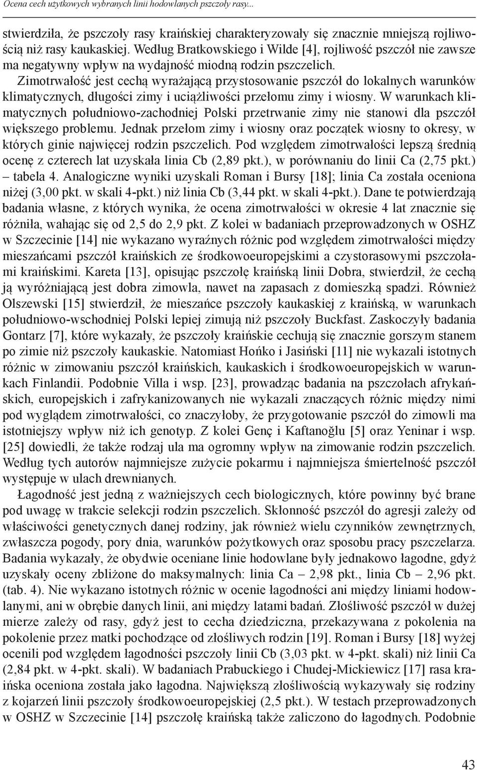 Zimotrwałość jest cechą wyrażającą przystosowanie pszczół do lokalnych warunków klimatycznych, długości zimy i uciążliwości przełomu zimy i wiosny.