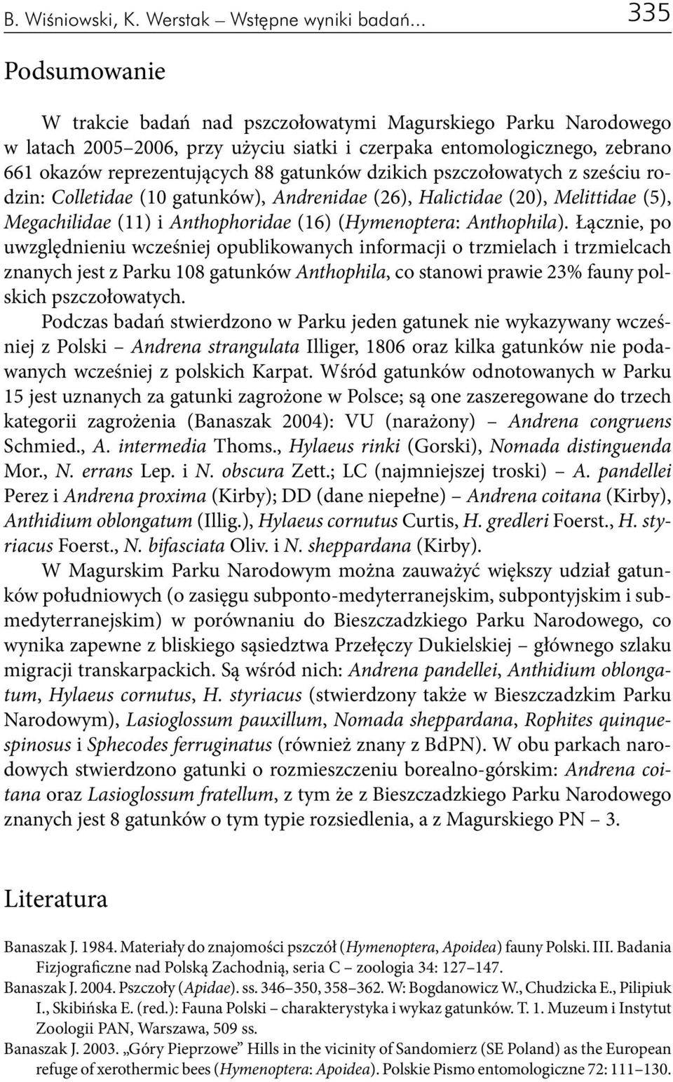 dzikich pszczołowatych z sześciu rodzin: Colletidae (10 gatunków), Andrenidae (26), Halictidae (20), Melittidae (5), Megachilidae (11) i Anthophoridae (16) (Hymenoptera: Anthophila).