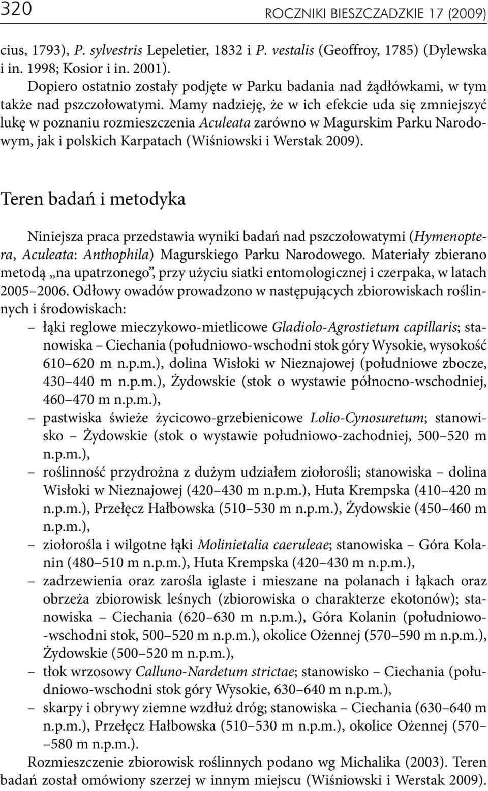 Mamy nadzieję, że w ich efekcie uda się zmniejszyć lukę w poznaniu rozmieszczenia Aculeata zarówno w Magurskim Parku Narodowym, jak i polskich Karpatach (Wiśniowski i Werstak 2009).