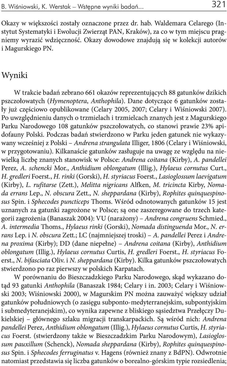 Wyniki W trakcie badań zebrano 661 okazów reprezentujących 88 gatunków dzikich pszczołowatych (Hymenoptera, Anthophila).