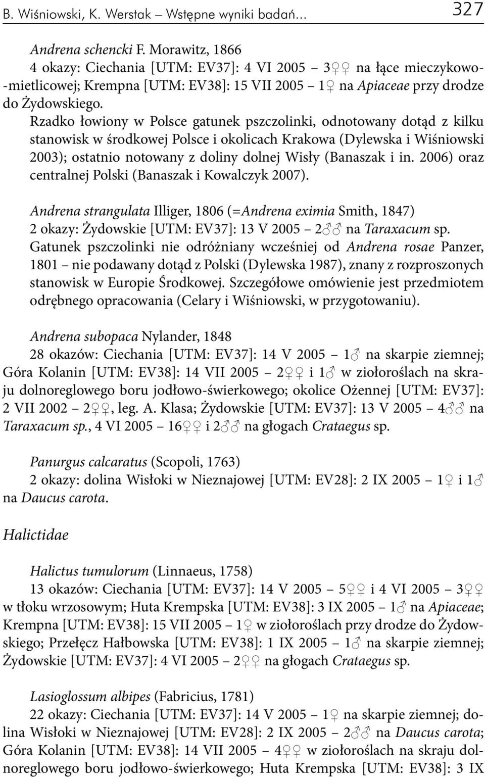 Rzadko łowiony w Polsce gatunek pszczolinki, odnotowany dotąd z kilku stanowisk w środkowej Polsce i okolicach Krakowa (Dylewska i Wiśniowski 2003); ostatnio notowany z doliny dolnej Wisły (Banaszak