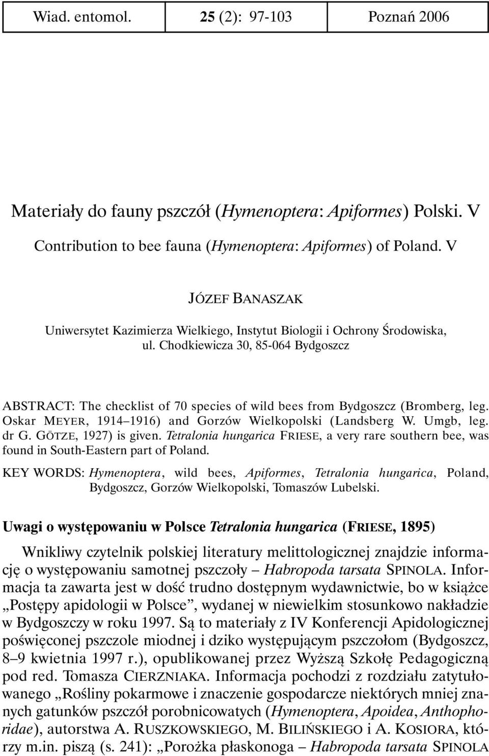 Chodkiewicza 30, 85-064 Bydgoszcz ABSTRACT: The checklist of 70 species of wild bees from Bydgoszcz (Bromberg, leg. Oskar MEYER, 1914 1916) and Gorzów Wielkopolski (Landsberg W. Umgb, leg. dr G.