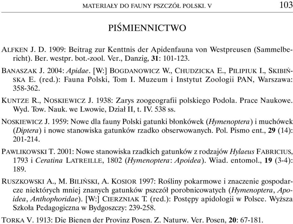 1938: Zarys zoogeografii polskiego Podola. Prace Naukowe. Wyd. Tow. Nauk. we Lwowie, Dział II, t. IV. 538 ss. NOSKIEWICZ J.