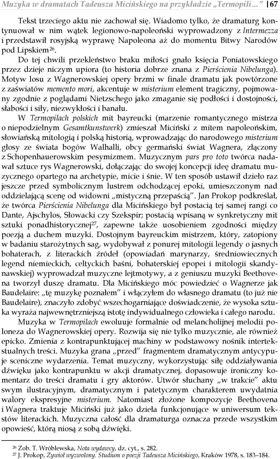 Do tej chwili przekleństwo braku miłości gnało księcia Poniatowskiego przez dzieje niczym upiora (to historia dobrze znana z Pierścienia Nibelunga).