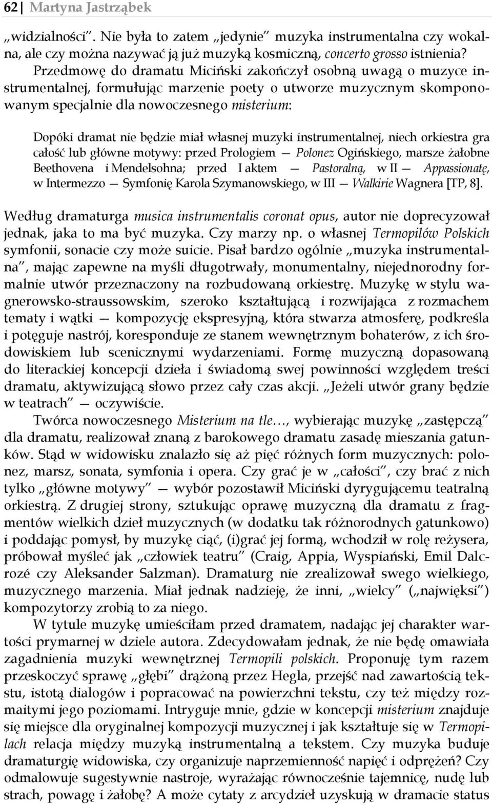 będzie miał własnej muzyki instrumentalnej, niech orkiestra gra całość lub główne motywy: przed Prologiem Polonez Ogińskiego, marsze żałobne Beethovena i Mendelsohna; przed I aktem Pastoralną, w II