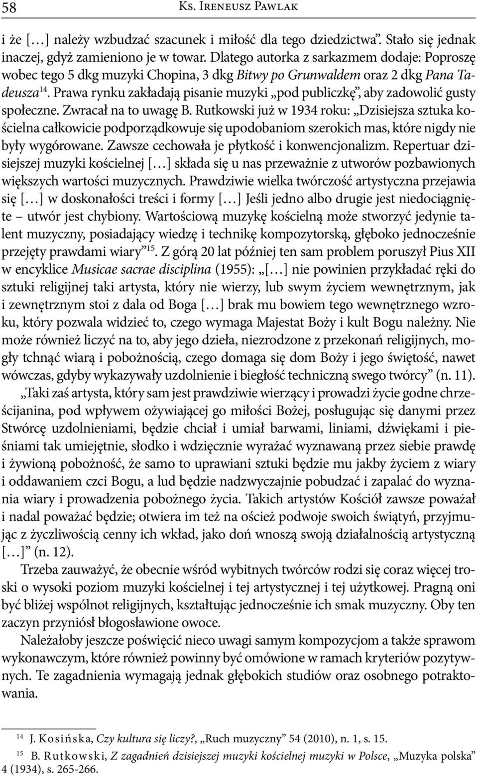 Prawa rynku zakładają pisanie muzyki pod publiczkę, aby zadowolić gusty społeczne. Zwracał na to uwagę B.