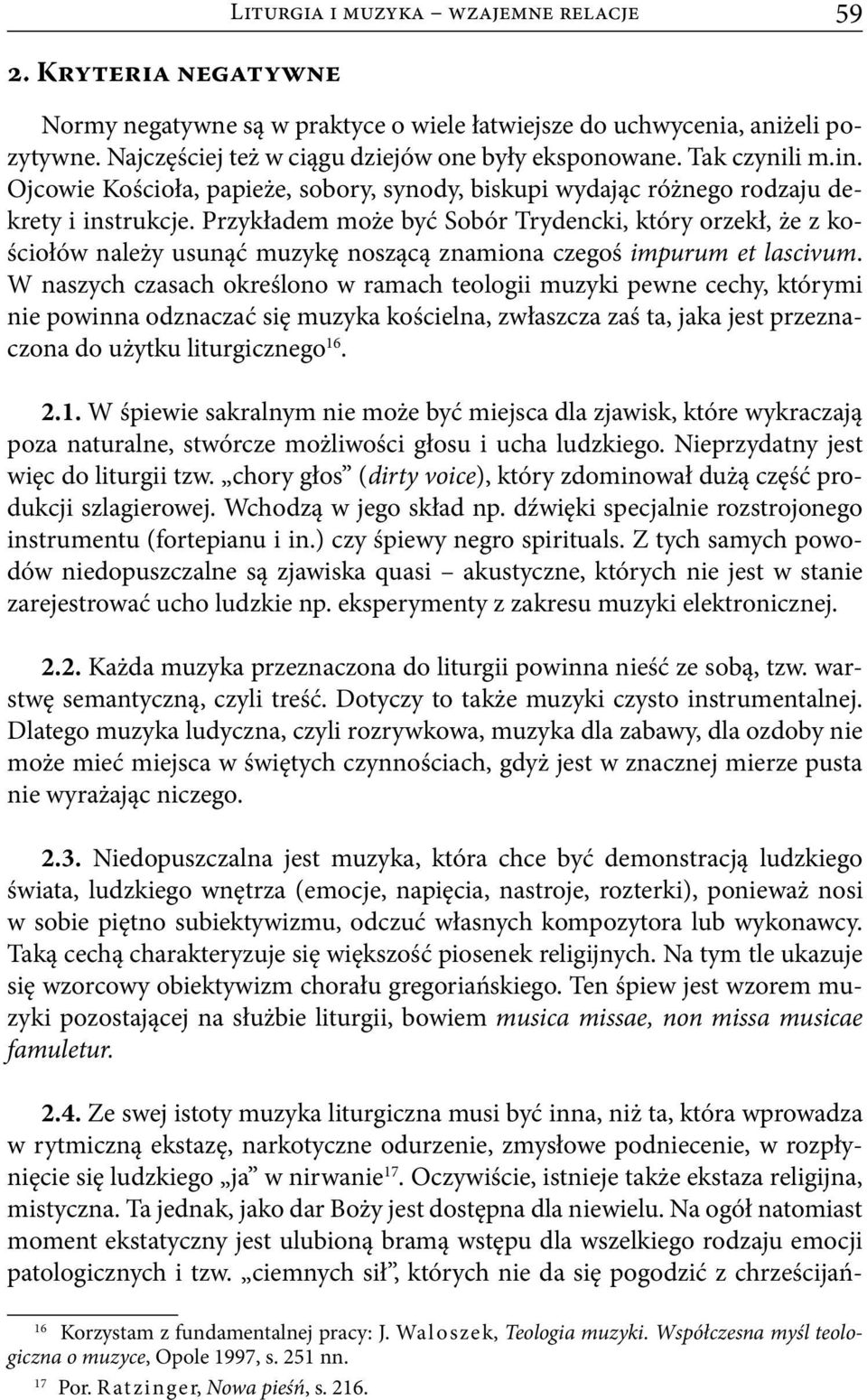 Przykładem może być Sobór Trydencki, który orzekł, że z kościołów należy usunąć muzykę noszącą znamiona czegoś impurum et lascivum.