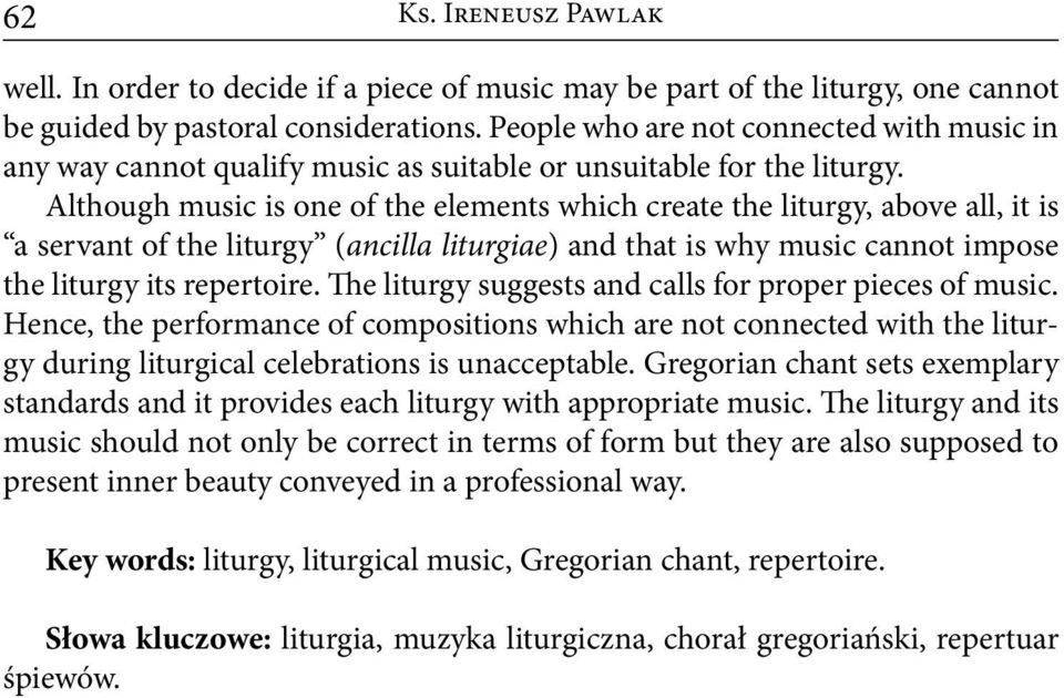 Although music is one of the elements which create the liturgy, above all, it is a servant of the liturgy (ancilla liturgiae) and that is why music cannot impose the liturgy its repertoire.