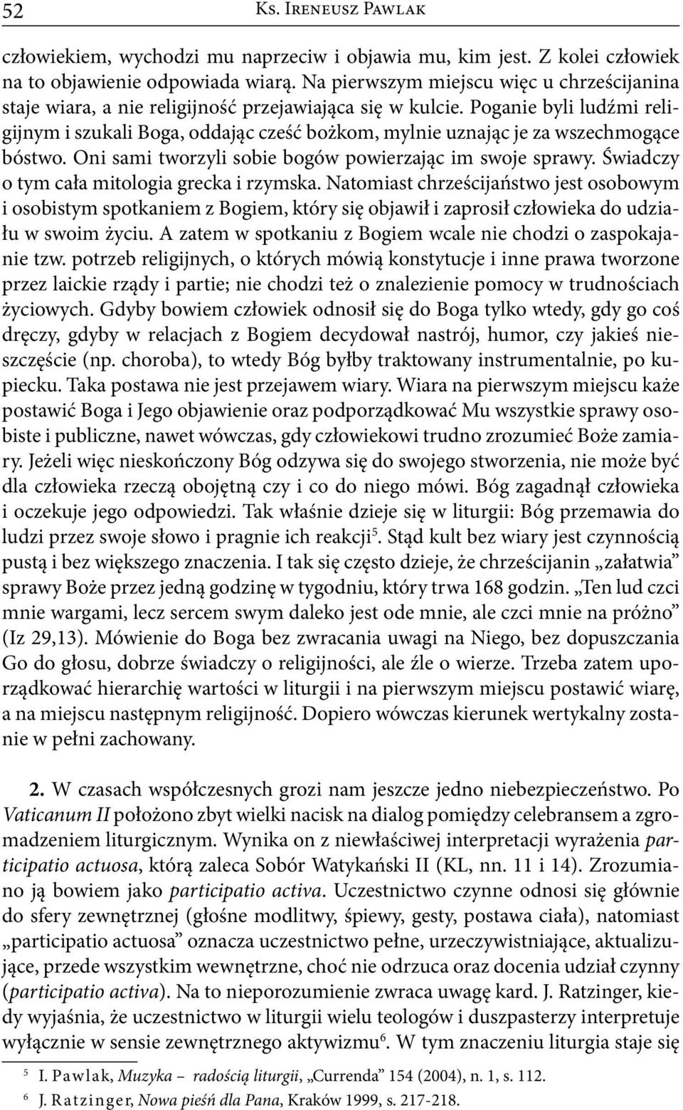 Poganie byli ludźmi religijnym i szukali Boga, oddając cześć bożkom, mylnie uznając je za wszechmogące bóstwo. Oni sami tworzyli sobie bogów powierzając im swoje sprawy.