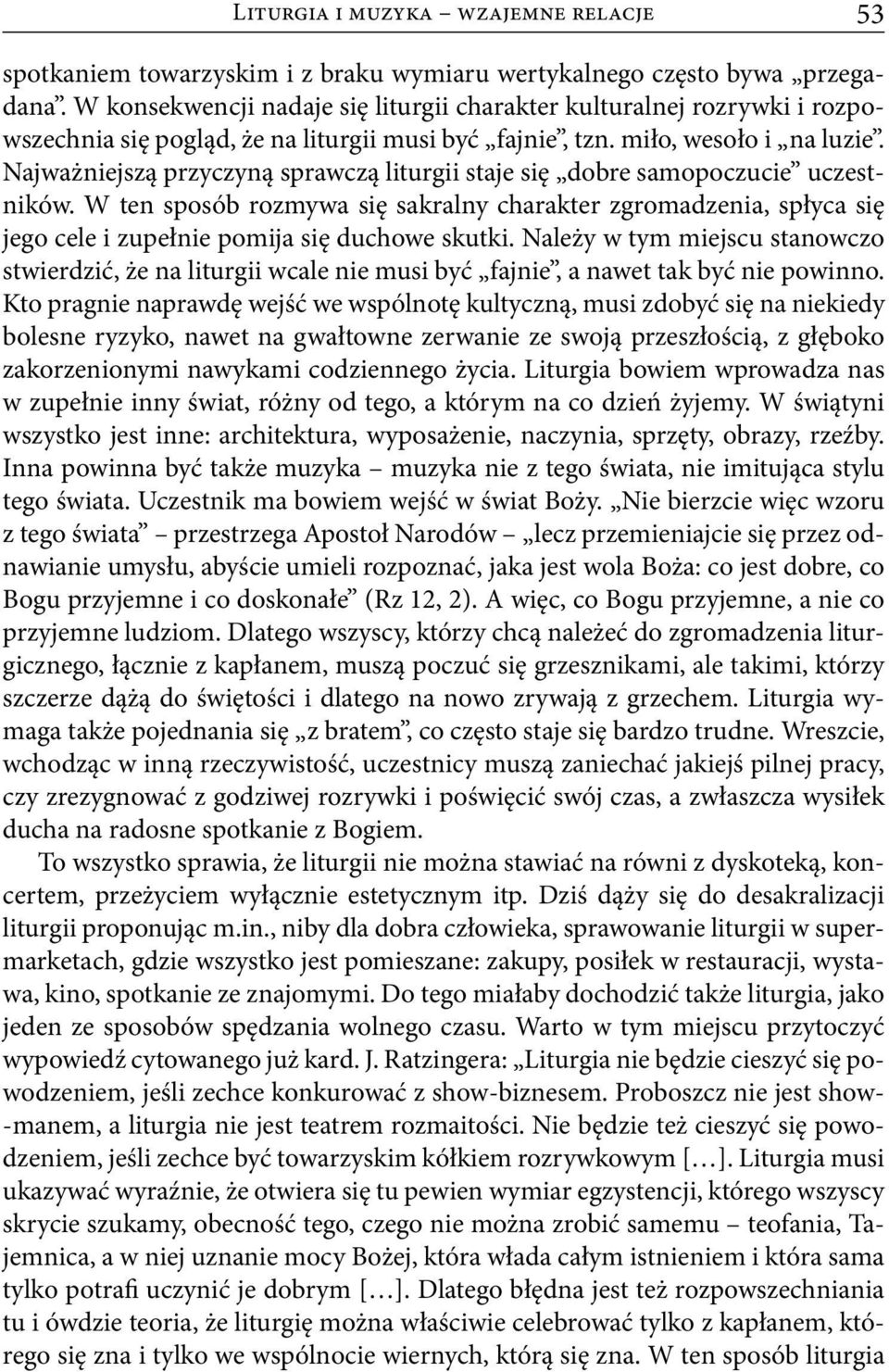 Najważniejszą przyczyną sprawczą liturgii staje się dobre samopoczucie uczestników. W ten sposób rozmywa się sakralny charakter zgromadzenia, spłyca się jego cele i zupełnie pomija się duchowe skutki.