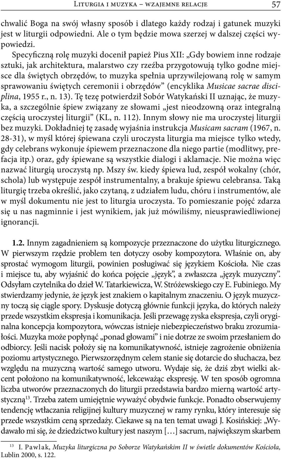 uprzywilejowaną rolę w samym sprawowaniu świętych ceremonii i obrzędów (encyklika Musicae sacrae disciplina, 1955 r., n. 13).