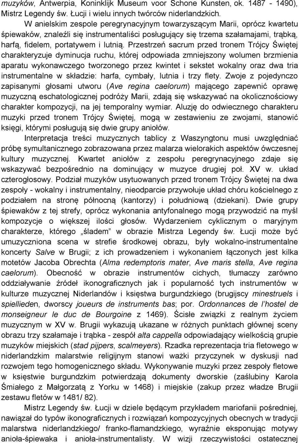 Przestrzeń sacrum przed tronem Trójcy Świętej charakteryzuje dyminucja ruchu, której odpowiada zmniejszony wolumen brzmienia aparatu wykonawczego tworzonego przez kwintet i sekstet wokalny oraz dwa