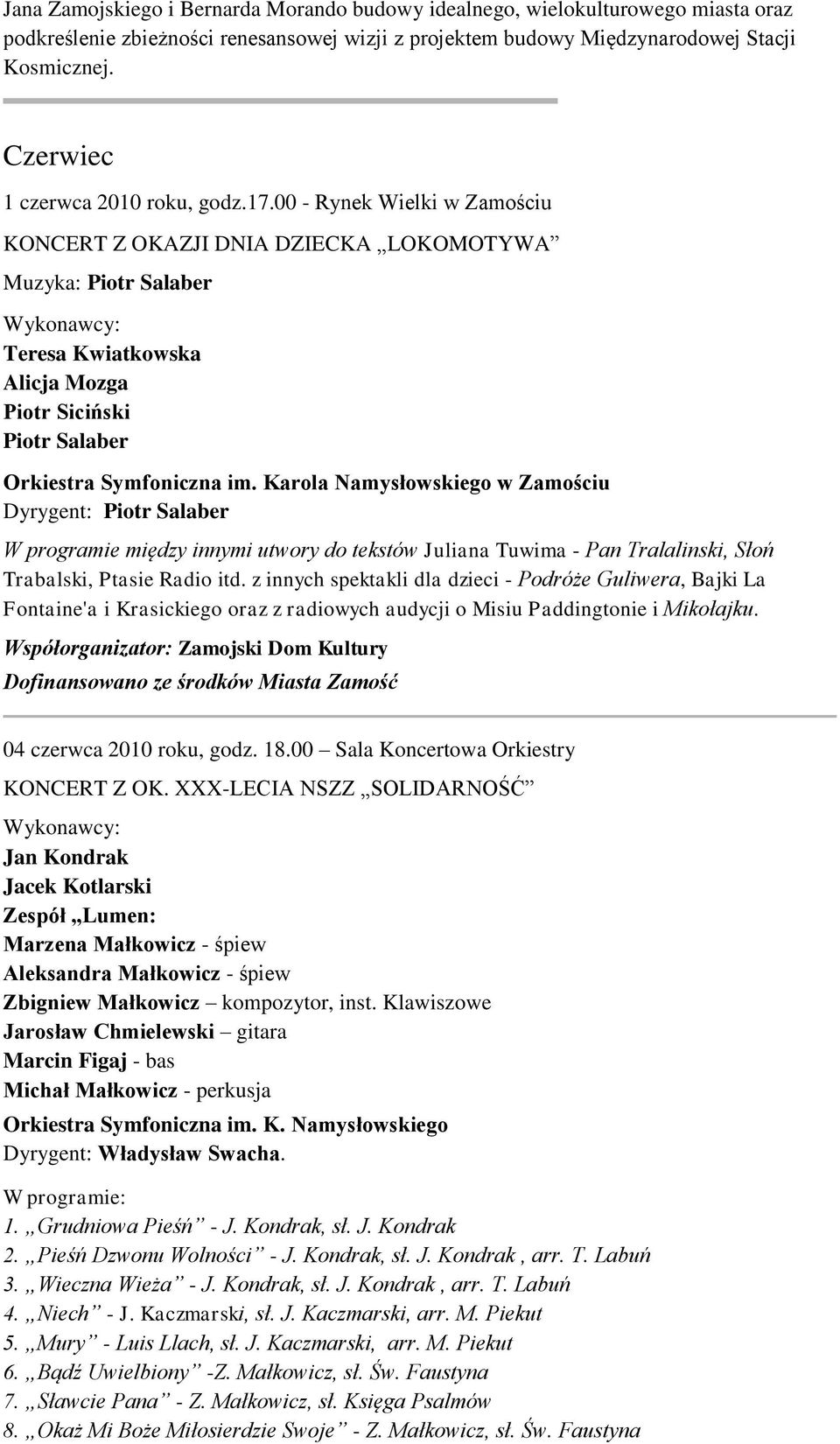 00 - Rynek Wielki w Zamościu KONCERT Z OKAZJI DNIA DZIECKA LOKOMOTYWA Muzyka: Piotr Salaber Teresa Kwiatkowska Alicja Mozga Piotr Siciński Piotr Salaber w Zamościu Dyrygent: Piotr Salaber W programie