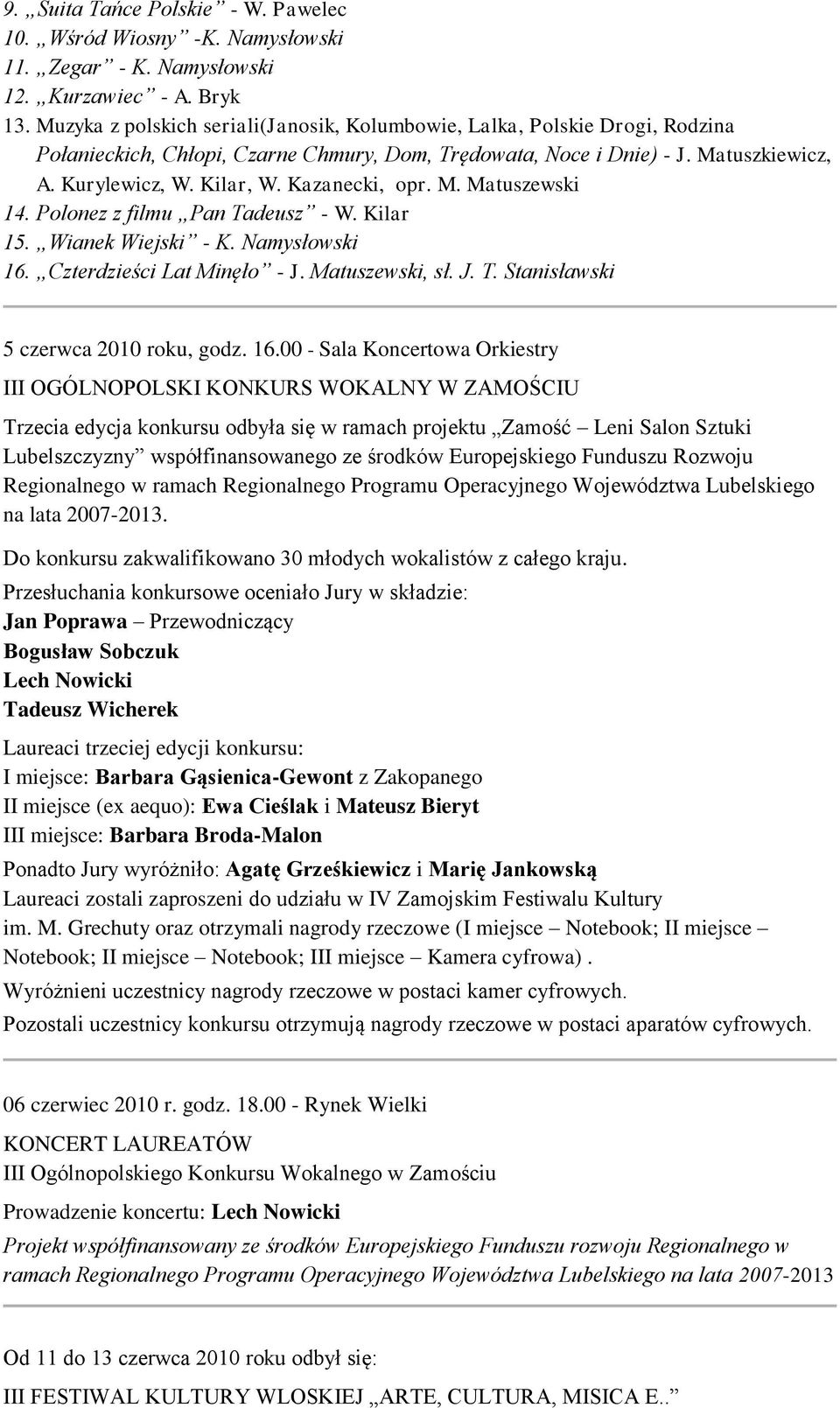 Kazanecki, opr. M. Matuszewski 14. Polonez z filmu Pan Tadeusz - W. Kilar 15. Wianek Wiejski - K. Namysłowski 16. Czterdzieści Lat Minęło - J. Matuszewski, sł. J. T. Stanisławski 5 czerwca 2010 roku, godz.