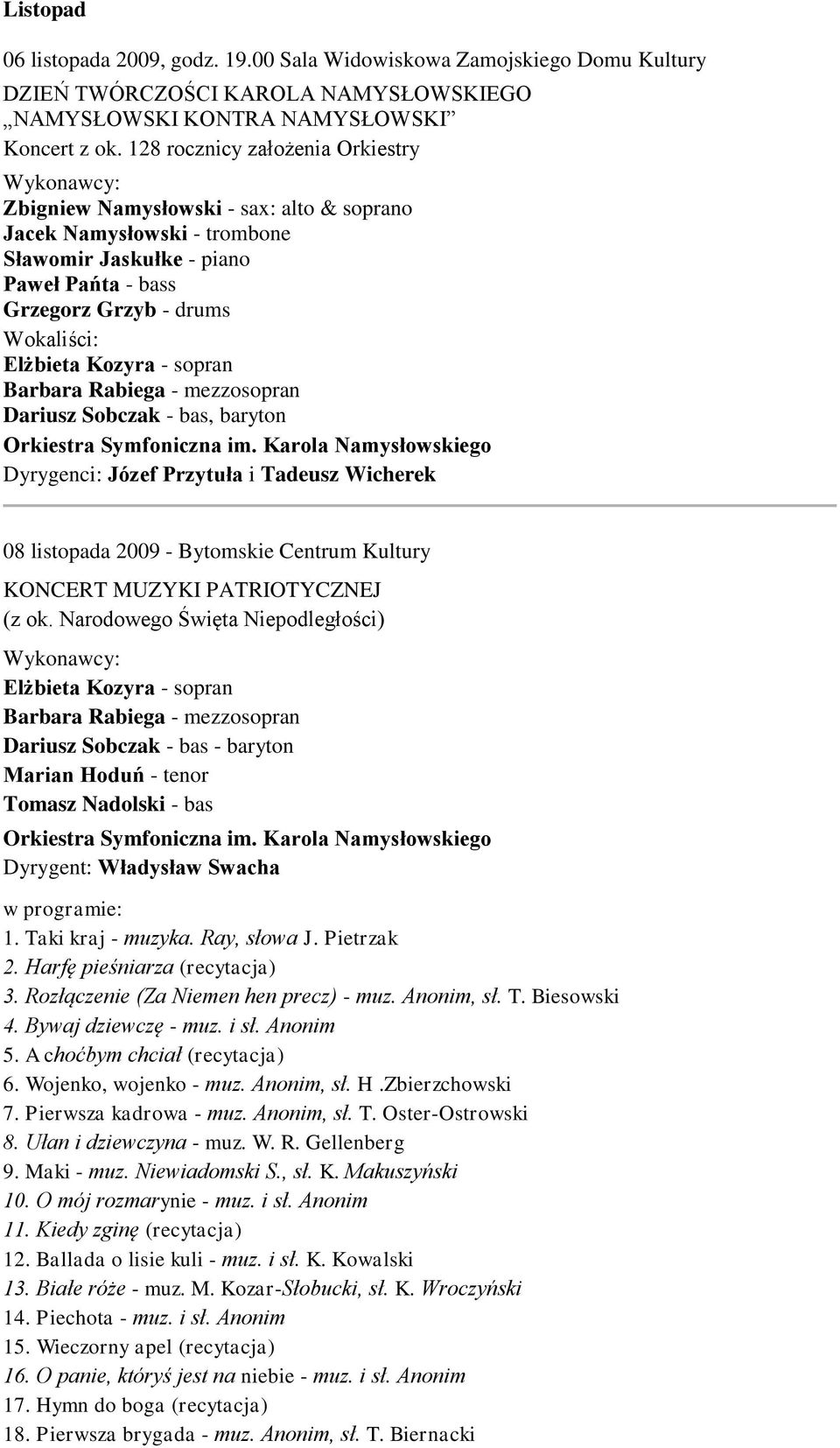 - sopran Barbara Rabiega - mezzosopran Dariusz Sobczak - bas, baryton Dyrygenci: Józef Przytuła i Tadeusz Wicherek 08 listopada 2009 - Bytomskie Centrum Kultury KONCERT MUZYKI PATRIOTYCZNEJ (z ok.