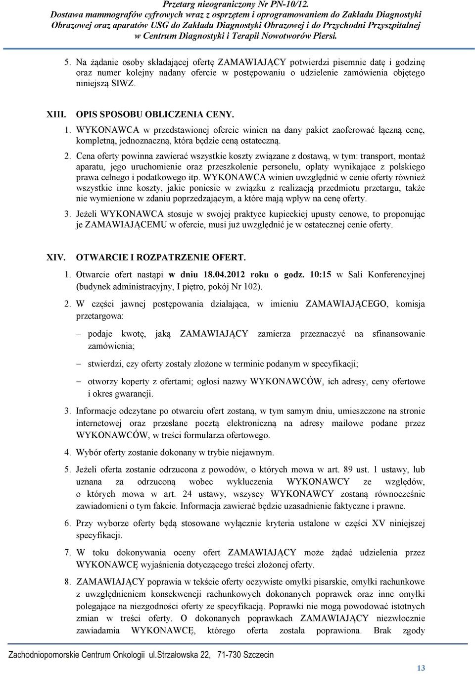 Cena oferty powinna zawierać wszystkie koszty związane z dostawą, w tym: transport, montaż aparatu, jego uruchomienie oraz przeszkolenie personelu, opłaty wynikające z polskiego prawa celnego i