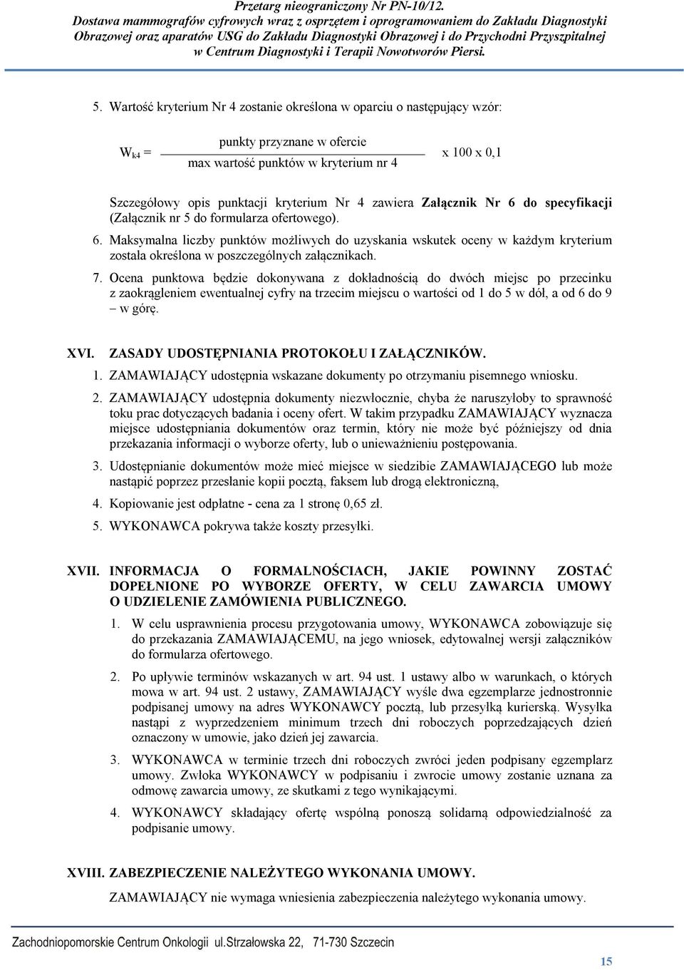 7. Ocena punktowa będzie dokonywana z dokładnością do dwóch miejsc po przecinku z zaokrągleniem ewentualnej cyfry na trzecim miejscu o wartości od 1 do 5 w dół, a od 6 do 9 w górę. XVI.