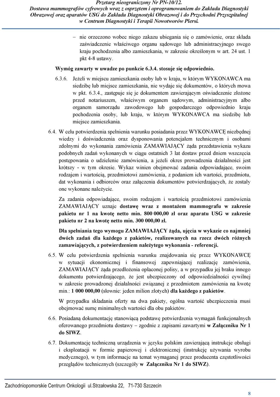 3.4. stosuje się odpowiednio. 6.3.6. Jeżeli w miejscu zamieszkania osoby lub w kraju, w którym WYKONAWCA ma siedzibę lub miejsce zamieszkania, nie wydaje się dokumentów, o których mowa w pkt. 6.3.4.,