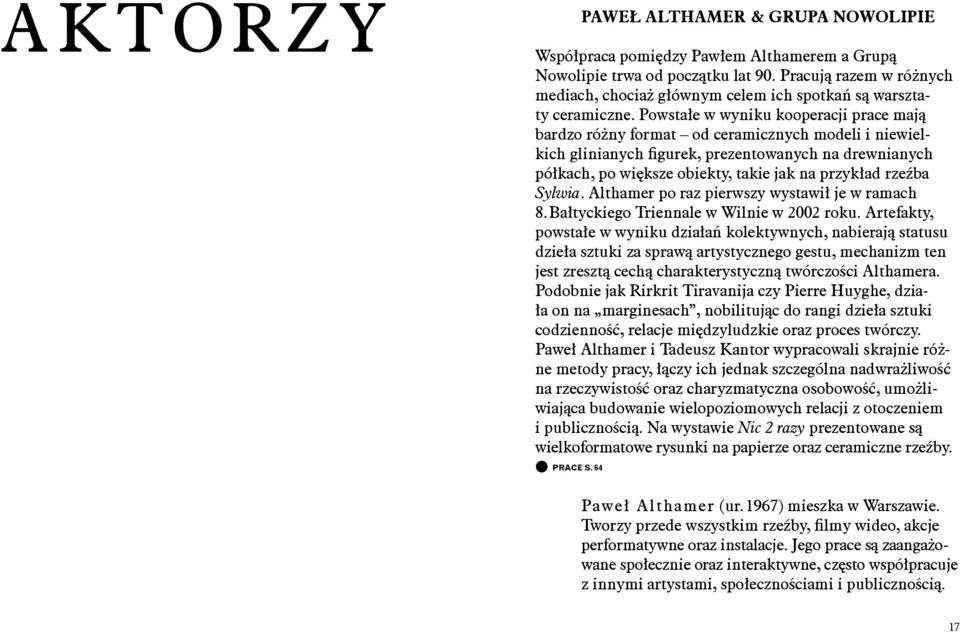 Powstałe w wyniku kooperacji prace mają bardzo różny format od ceramicznych modeli i niewielkich glinianych figurek, prezentowanych na drewnianych półkach, po większe obiekty, takie jak na przykład