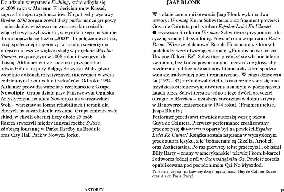 To połączenie sztuki, akcji społecznej i ingerencji w lokalną scenerię ma miejsce na jeszcze większą skalę w projekcie Wspólna Sprawa, rozpoczętym w 2008 roku i trwającym do dzisiaj.