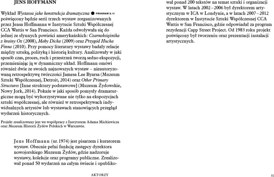 Każda odwoływała się do jednej ze słynnych powieści amerykańskich: Czarnoksiężnika z krainy Oz (2008), Moby Dicka (2009) oraz Przygód Hucka Finna (2010).